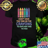 I Don't Have The Time Or The Crayons To Explain This To You T-Shirt Unisex