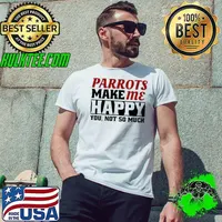 Parrots make me happy you not so much T-Shirt Unisex