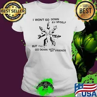I Won’t Go Down By Myself But I’ll Go Down With My Friends s Ladies tee