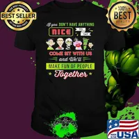 Original if you don't have anything come sit with us make fun of people together shirt