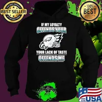Top philadelphia Eagles My Loyalty Offends Your Your Lack Of Taste Offends Me s Hoodie