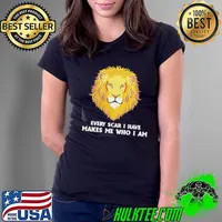 Every Scar I Have Makes Me Who I Am Lion Lovers s Ladies Tee