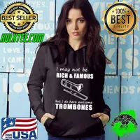 I May Not Be Rich And Famous Trombone Enthusiast's Humorous Delight T-Shirt T-Shirt Hoodie