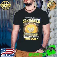 I'm a bartender of course crazy you think person would do this job s Guys V Neck