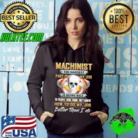 Machinist The Hardest Part Of Job Is Being Nice To People Who Think Know How To Do My Job Better Than I Do Skull s Hoodie