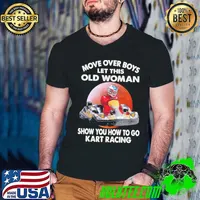 Move Over Boys Let This Old Woman Show You How To Go Kart Racing Kart Racing Blood Moon shirt