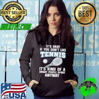 It's okay you don't like tennis kind of a smart people sport s Hoodie