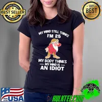My mind still thinks i'm 25 my body thinks my mind an idiot grumpy s Ladies Tee