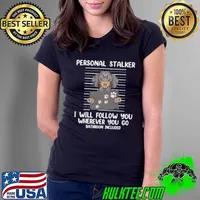Personal Stalker I Will Follow You Wherever You Go Bathroom Included Dog s Ladies Tee