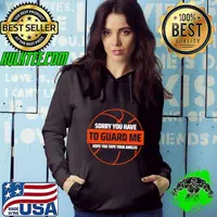 Sorry you have to guard me hope you tape your ankles basketball T-Shirt Hoodie