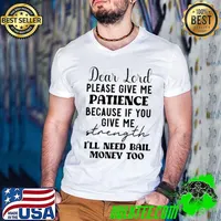 Dear Lord Please Give Me Patience Because If You Give Me Strength I'll Need Bail T-Shirt