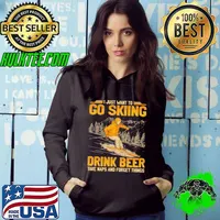 I just want to go skiing drink beer take naps and forget things s Hoodie