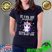 Is fck off an emotion because fell that sht in my soul unicorn shirt