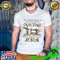 All I Need Today Is A Little Bit Of Quilting And A Whole Lot Of Jesus Flower T-Shirt