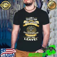 I Am A New Orleans Saints Fan A Say Merry Christmas God Bless America I Don’t Care Leave Shirt Guys V Neck
