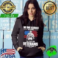 We owe illegals nothing we owe our veterans everything american flag s Hoodie