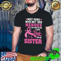 Most People Never Meet Their Heroes I Was Raised Breast Cancer Awareness For Sister T-Shirt