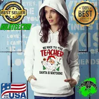 Be Nice to the Teacher Santa is Watching Christmas T-Shirt Hoodie