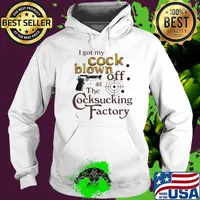 Funny i Got My Cock Blown Off At The Cocksucking Factory s Hoodie