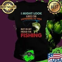 I Might Look Like I'm Listening To You But In My Head I'm Fishing T-Shirt Ladies tee