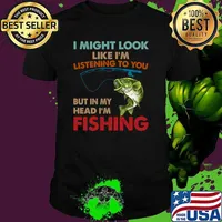 I Might Look Like I'm Listening To You But In My Head I'm Fishing T-Shirt
