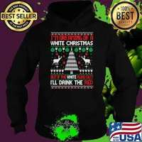 I'm Dreaming Of A White Christmas But If The White Runs Out Drink The Red T-Shirt Hoodie