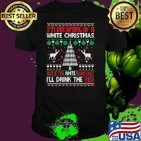 I'm Dreaming Of A White Christmas But If The White Runs Out Drink The Red T-Shirt
