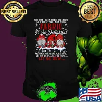 Oh The Weather Outside Is Frightful But This Fabric So Delightful Let Us Sew Three Gnomes Sewing Quilting Christmas T-Shirt