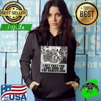 I Bet You Look Good On The Dancefloor s Hoodie