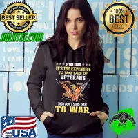 If you think too expensive veterans then don't send them to war american flag s Hoodie