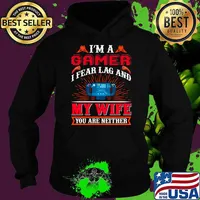 I'm a gamer i fear lag and my wife you are neither T-Shirt Hoodie