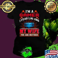 I'm a gamer i fear lag and my wife you are neither T-Shirt