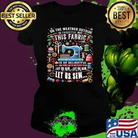 On The Weather Outside Is Frightful But This Fabric Let Us Sew Sewing Quilting T-Shirt Ladies tee