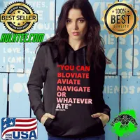 You can bloviate aviate navigate or whatever ate Eric Mays T-Shirt Hoodie