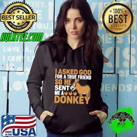 I Asked God For A True Friend So He Sent Me A Donkey T-Shirt Hoodie