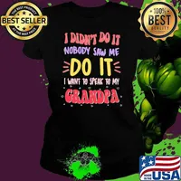 I Didn't Do it Nobody Saw me Do It I Want To Speak To My Grandpa shirt