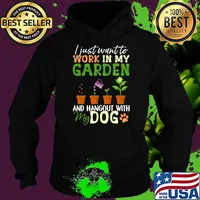 I just want to work in my Garden Dog Lover Gardener T-Shirt Hoodie