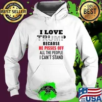 I Love Trump Because He Pisses Off All The People I Can't Stand T-Shirt Hoodie