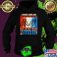I might look like I'm listening to you but in my head I'm thinking about Cicadas retro T-Shirt Hoodie
