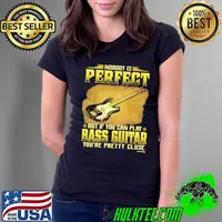 Nobody Is Perfect But If You Can Play Bass Guitar You're Pretty Close s Ladies Tee