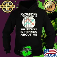 Sometimes I wonder if the Market is Thinking About Me T-Shirt Hoodie