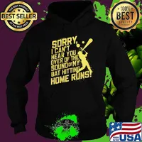 Sorry I Can't Hear You Over the Sound of My Bat Hitting Home Runs Baseball T-Shirt Hoodie