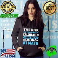 The Risk I Took Was Calculated But Man Am I Bad At Math T-Shirt Hoodie