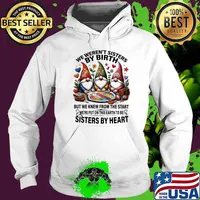 We weren't sisters by birth but we knew from the sisters by heart gnomes s Hoodie