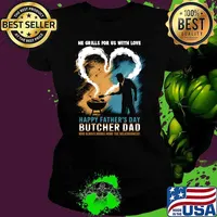 He Grills for us with Love Happy Father's Day Butcher Dad Who Always Bring Home The Deliciousness T-Shirt