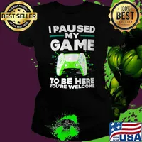 I paused my game to here you're welcome video game T-Shirt