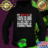 My red flag is i have the same taste in men as the department of corrections T-Shirt Hoodie