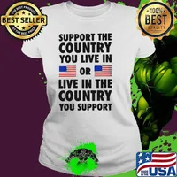 Support The Country You Live In Or Live In The Country You Support 2024 Shirt