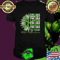 You are worthy you are loved needed mental health awareness sunflower T-Shirt Unisex