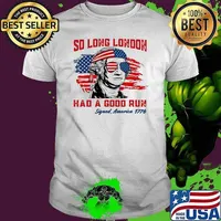 So Long London Had A Good Run 4th of July US 1776 Washington Usa flag T-Shirt